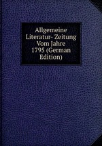 Allgemeine Literatur- Zeitung Vom Jahre 1795 (German Edition)