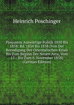 Preussens Auswrtige Politik 1850 Bis 1858: Bd. 1854 Bis 1858 (Von Der Beendigung Der Orientalischen Krisis Bis Zum Beginn Der Neuen Aera, Vom 15. . Bis Zum 6. November 1858) (German Edition)