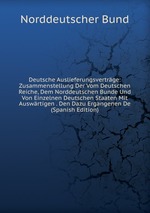 Deutsche Auslieferungsvertrge: Zusammenstellung Der Vom Deutschen Reiche, Dem Norddeutschen Bunde Und Von Einzelnen Deutschen Staaten Mit Auswrtigen . Den Dazu Ergangenen De (Spanish Edition)