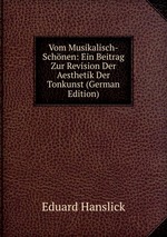Vom Musikalisch-Schnen: Ein Beitrag Zur Revision Der Aesthetik Der Tonkunst (German Edition)