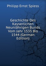 Geschichte Des Kayserlichen Neunihrigen Bunds Vom Jahr 1535 Bis 1544 (German Edition)