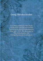 Von Melanchthons Ruf Nach Frankreich Und Seinem Dahin Geschickten Religionsbedenken Vom Jahr 1535: Ein Beytrag Zu Den Schicksalen Der Evangelischen In Frankreich