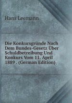 Die Konkursgrnde Nach Dem Bundes-Gesetz ber Schuldbetreibung Und Konkurs Vom 11. April 1889 . (German Edition)