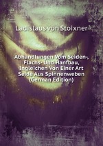 Abhandlungen Vom Seiden-, Flachs- Und Hanfbau, Ingleichen Von Einer Art Seide Aus Spinnenweben (German Edition)