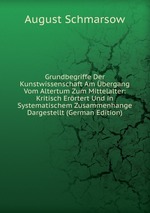 Grundbegriffe Der Kunstwissenschaft Am bergang Vom Altertum Zum Mittelalter. Kritisch Errtert Und in Systematischem Zusammenhange Dargestellt