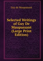 Selected Writings of Guy De Maupassant (Large Print Edition)