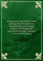 Allgemeine Geschichte Vom Anfang Der Historischen Kenntnis Bis Auf Unsere Zeiten: Fr Denkende Geschichtfreunde, Volume 9 (German Edition)