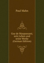 Guy de Maupassant. Sein Leben und seine Werke