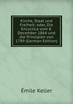 Kirche, Staat und Freiheit: oder, Die Encyclica vom 8. December 1864 und die Prinzipien von 1789 (German Edition)