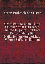 Geschichte Des Abfalls Der Griechen Vom Trkischen Reiche Im Jahre 1821 Und Der Grndung Des Hellenischen Knigreiches, Volume 3 (French Edition)