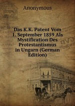 Das K.K. Patent Vom 1. September 1859 Als Mystification Des Protestantismus in Ungarn (German Edition)