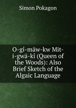 O-g-mw-kw Mit-i-gw-k (Queen of the Woods): Also Brief Sketch of the Algaic Language