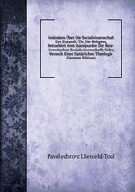 Gedanken ber Die Socialwissenschaft Der Zukunft: Th. Die Religion, Betrachtet Vom Standpunkte Der Real-Genetischen Socialwissenschaft; Oder, Versuch Einer Natrlichen Theologie (German Edition)