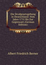 Die Strafgesetzgebung in Deutschland: Vom Jahre 1751 Bis Zur Gegenwart (German Edition)