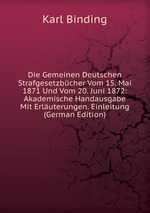 Die Gemeinen Deutschen Strafgesetzbcher Vom 15. Mai 1871 Und Vom 20. Juni 1872: Akademische Handausgabe Mit Erluterungen. Einleitung (German Edition)