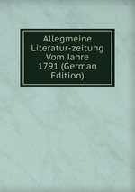 Allegmeine Literatur-zeitung Vom Jahre 1791 (German Edition)