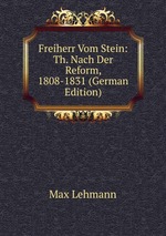 Freiherr Vom Stein: Th. Nach Der Reform, 1808-1831 (German Edition)