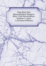 Vom Baue Des Menschlichen Krpers: Hirn- Und Nervenlehre, Volume 5, Issue 1 (German Edition)