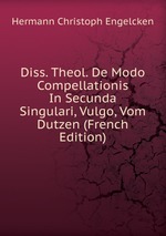 Diss. Theol. De Modo Compellationis In Secunda Singulari, Vulgo, Vom Dutzen (French Edition)