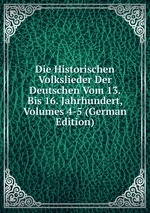 Die Historischen Volkslieder Der Deutschen Vom 13. Bis 16. Jahrhundert, Volumes 4-5 (German Edition)