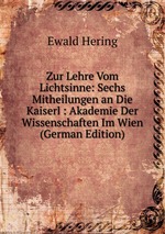 Zur Lehre Vom Lichtsinne: Sechs Mitheilungen an Die Kaiserl : Akademie Der Wissenschaften Im Wien (German Edition)