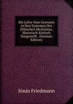 Die Lehre Vom Gewissen in Den Systemen Des Ethischen Idealismus, Historisch-Kritisch Dargestellt . (German Edition)