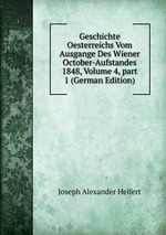 Geschichte Oesterreichs Vom Ausgange Des Wiener October-Aufstandes 1848, Volume 4, part 1 (German Edition)