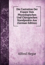 Die Castration Der Frauen Vom Physiologischen Und Chirugischen Standpunkte Aus (German Edition)