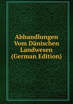 Abhandlungen Vom Dnischen Landwesen (German Edition)