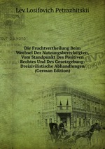 Die Fruchtvertheilung Beim Wechsel Der Nutzungsberechtigten, Vom Standpunkt Des Positiven Rechtes Und Des Gesetzgebung: Dreizivilistische Abhandlungen (German Edition)