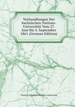 Verhandlungen Der Sachsischen Nations-Universitt Vom 27. Juni Bis 4. September 1861 (German Edition)