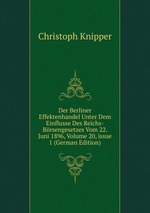 Der Berliner Effektenhandel Unter Dem Einflusse Des Reichs-Brsengesetzes Vom 22. Juni 1896, Volume 20, issue 1 (German Edition)