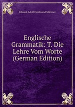 Englische Grammatik: T. Die Lehre Vom Worte (German Edition)