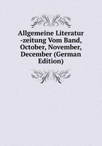 Allgemeine Literatur -zeitung Vom Band, October, November, December (German Edition)