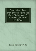 Das Leben Des Ministers Freiherrn Vom Stein: Von G.H. Pertz (German Edition)