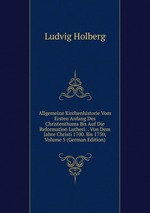 Allgemeine Kirchenhistorie Vom Ersten Anfang Des Christenthums Bis Auf Die Reformation Lutheri: . Von Dem Jahre Christi 1700. Bis 1750, Volume 5 (German Edition)