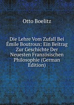 Die Lehre Vom Zufall Bei mile Boutroux: Ein Beitrag Zur Geschichte Der Neuesten Franzsischen Philosophie (German Edition)