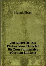 Zur Dialektik Des Platon, Vom Theaetet Bis Zum Parmenides (German Edition)