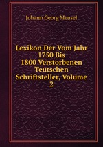 Lexikon Der Vom Jahr 1750 Bis 1800 Verstorbenen Teutschen Schriftsteller, Volume 2