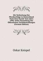 Die Verbreitung Der Pferdeschlge in Deutschland Nach Dem Stande Vom Jahre 1898: Nebst Darstellung Der ffentlichen Zuchtbestrebungen (German Edition)