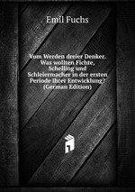 Vom Werden dreier Denker. Was wollten Fichte, Schelling und Schleiermacher in der ersten Periode ihrer Entwicklung? (German Edition)