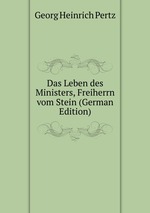 Das Leben des Ministers, Freiherrn vom Stein (German Edition)