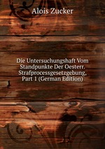 Die Untersuchungshaft Vom Standpunkte Der Oesterr. Strafprocessgesetzgebung, Part 1 (German Edition)