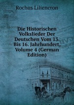 Die Historischen Volkslieder Der Deutschen Vom 13. Bis 16. Jahrhundert, Volume 4 (German Edition)