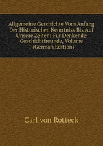 Allgemeine Geschichte Vom Anfang Der Historischen Kenntniss Bis Auf Unsere Zeiten: Fur Denkende Geschichtfreunde, Volume 1 (German Edition)