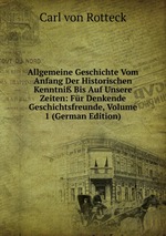Allgemeine Geschichte Vom Anfang Der Historischen Kenntni Bis Auf Unsere Zeiten: Fr Denkende Geschichtsfreunde, Volume 1 (German Edition)