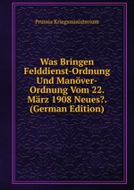 Was Bringen Felddienst-Ordnung Und Manver-Ordnung Vom 22. Mrz 1908 Neues?. (German Edition)