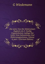 Die Lehre Von Der Elektricitaet: Zugleich Als 3. Voellig Ungearebeitete Auflage Der Lehre Vom Galvanismus Und Elektromagnetismus, Volume 4, part 1 (German Edition)