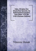 Oder, 50 Jahre Der Deutschen Sprache Im Reformationszeitalter Vom Jahre 1470 Bis 1520 (German Edition)