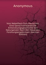 Vom Nebelfleck Zum Menschen: Eine Gemeinverstndliche Entwicklungsgeschichte Des Naturganzen Nach Den Neuesten Forshungsergebnissen (German Edition)
